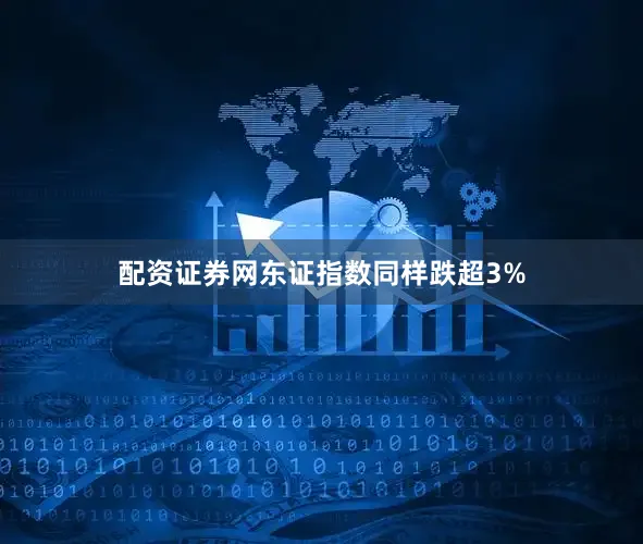 配资证券网东证指数同样跌超3%