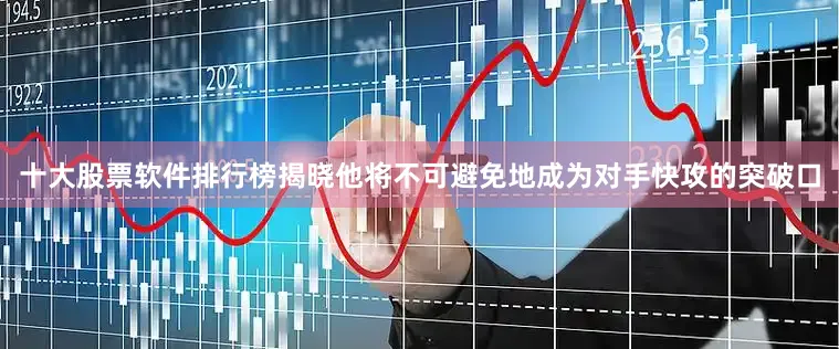 十大股票软件排行榜揭晓他将不可避免地成为对手快攻的突破口