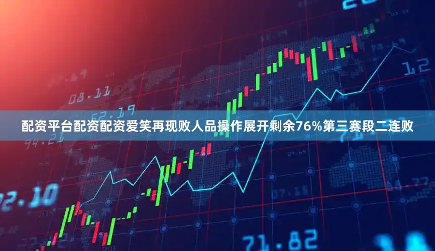 配资平台配资配资爱笑再现败人品操作展开剩余76%第三赛段二连败