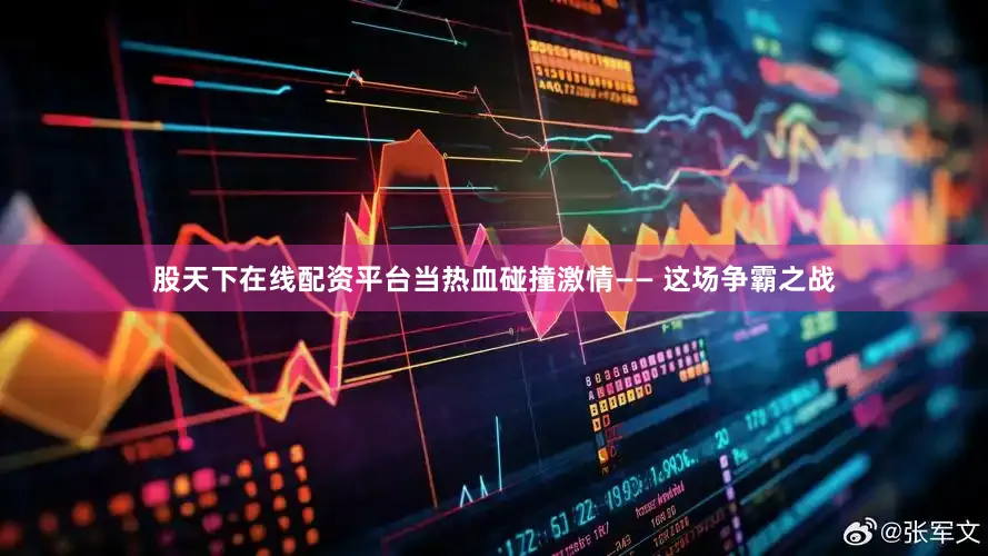 股天下在线配资平台当热血碰撞激情—— 这场争霸之战