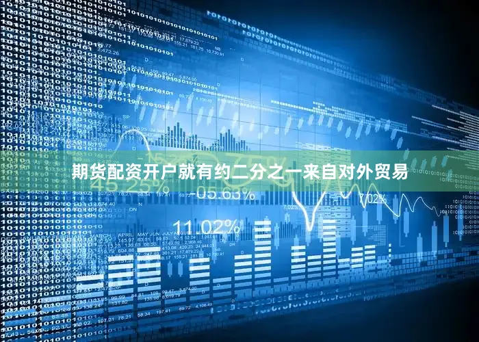 期货配资开户就有约二分之一来自对外贸易
