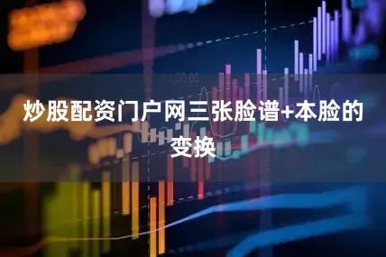 炒股配资门户网三张脸谱+本脸的变换