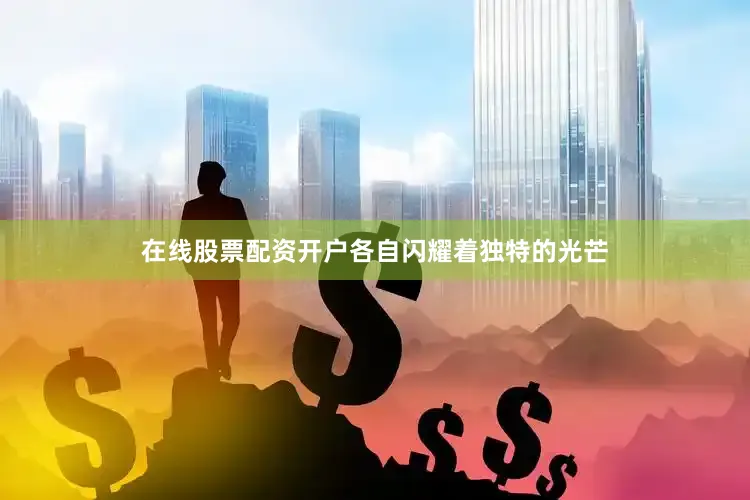 在线股票配资开户各自闪耀着独特的光芒