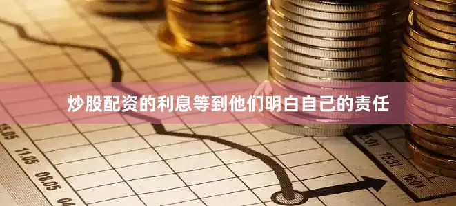 炒股配资的利息等到他们明白自己的责任